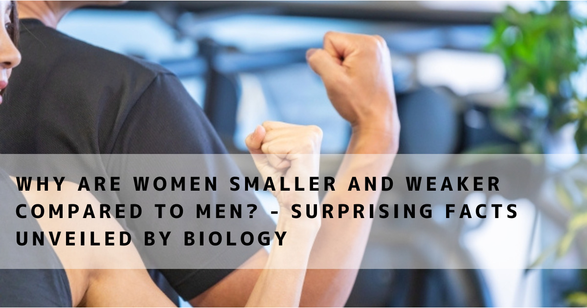 Why are women smaller and weaker compared to men? - Surprising Facts Unveiled by Biology